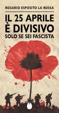 25 aprile è divisivo solo se sei fascista