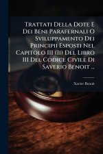 Trattati Della Dote E Dei Beni Parafernali O Sviluppamento Dei Principii Esposti Nel Capitolo III (Ii) Del Libro III Del Codice Civile Di Saverio Beno