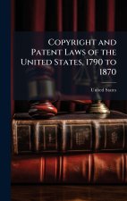 Copyright and Patent Laws of the United States, 1790 to 1870