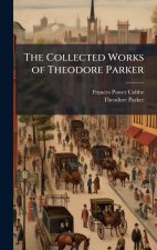 The Collected Works of Theodore Parker