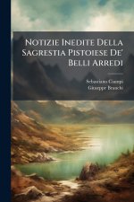 Notizie Inedite Della Sagrestia Pistoiese De' Belli Arredi