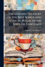 The Golden Treasury of the Best Songs and Lyrical Poems in the English Language