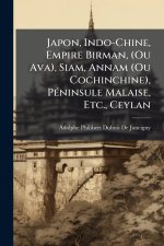 Japon, Indo-Chine, Empire Birman, (Ou Ava), Siam, Annam (Ou Cochinchine), PÃ(c)ninsule Malaise, Etc., Ceylan