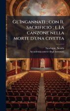 Gl'Ingannati; con Il sacrificio; e La canzone nella morte d'una civetta
