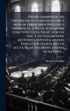 Praxis criminalis. Ad theoricam accomodata circa modum fabricandi processus criminales, a Nicolao Martini olim typis edita. Nunc vero in hac 2. ed. el