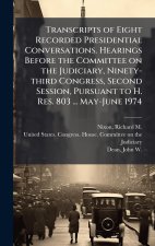 Transcripts of Eight Recorded Presidential Conversations. Hearings Before the Committee on the Judiciary, Ninety-third Congress, Second Session, Pursu