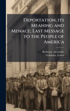 Deportation, its Meaning and Menace; Last Message to the People of America