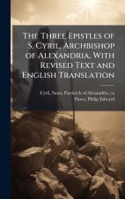 The Three Epistles of S. Cyril, Archbishop of Alexandria, With Revised Text and English Translation