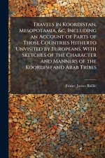 Travels in Koordistan, Mesopotamia, &c, Including an Account of Parts of Those Countries Hitherto Unvisited by Europeans. With Sketches of the Charact