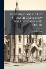 Illustrations of the Shorter Catechism for Children and Youth