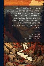 Travels Through Lower Canada, and the United States of North America, in the Years 1806, 1807, and 1808. To Which are Added, Biographical Notices and