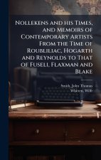 Nollekens and his Times, and Memoirs of Contemporary Artists From the Time of Roubliliac, Hogarth and Reynolds to That of Fuseli, Flaxman and Blake
