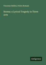 Norma: a Lyrical Tragedy in Three Acts