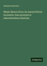 Missio Moscovitica: Ex annuis litteris Societatis Jesu excerpta et adnotationibus illustrata