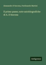 Il primo passo; note autobiografiche di A. D'Ancona
