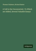 A Call to the Unconverted ; To Which are Added, Several Valuable Essays