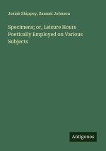 Specimens; or, Leisure Hours Poetically Employed on Various Subjects