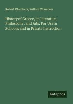 History of Greece, its Literature, Philosophy, and Arts. For Use in Schools, and in Private Instruction