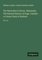 The Naturalist's Library. Mammalia. The Natural History of Dogs. Canidae or Genus Canis of Authors