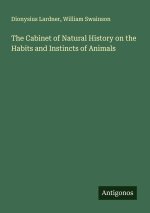 The Cabinet of Natural History on the Habits and Instincts of Animals
