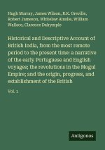 Historical and Descriptive Account of British India, from the most remote period to the present time: a narrative of the early Portuguese and English
