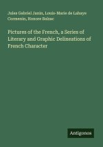 Pictures of the French, a Series of Literary and Graphic Delineations of French Character
