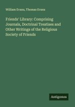 Friends' Library: Comprising Journals, Doctrinal Treatises and Other Writings of the Religious Society of Friends