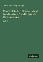 Memoir of the Rev. Alexander Waugh: With Selections From His Epistolary Correspondence