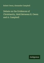 Debate on the Evidences of Christianity, Held Between R. Owen and A. Campbell