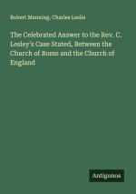 The Celebrated Answer to the Rev. C. Lesley's Case Stated, Between the Church of Rome and the Church of England