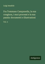 Fra Tommaso Campanella, la sua congiura, i suoi processi e la sua pazzia: documenti e illustrazioni