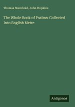 The Whole Book of Psalms: Collected Into English Metre