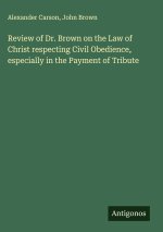 Review of Dr. Brown on the Law of Christ respecting Civil Obedience, especially in the Payment of Tribute