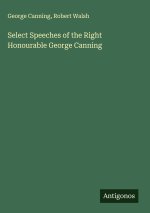 Select Speeches of the Right Honourable George Canning