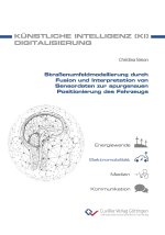 Straßenumfeldmodellierung durch Fusion und Interpretation von Sensordaten zur spurgenauen Positionierung des Fahrzeugs