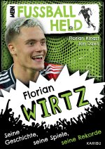 Mein Fußballheld Florian Wirtz - Seine Geschichte, seine Spiele, seine Rekorde
