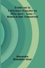 tudes sur la Litt rature fran aise au XIXe si cle - Tome 1; Madame de Sta l, Chateaubriand