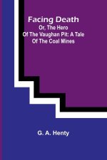 Facing Death; Or, The Hero of the Vaughan Pit
