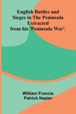 English Battles and Sieges in the Peninsula; Extracted from his 'Peninsula War'.