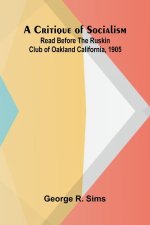A Critique of Socialism; Read Before The Ruskin Club of Oakland California, 1905