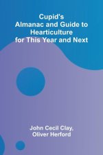 Cupid's Almanac and Guide to Hearticulture for This Year and Next