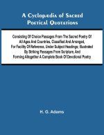 A Cyclop dia of Sacred Poetical Quotations; Consisting of Choice Passages from the Sacred Poetry of All Ages and Countries, Classified and Arranged, f
