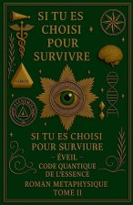 SI TU ES CHOISI POUR SURVIVRE - ÉVEIL - CODE QUANTIQUE DE L'ESSENCE ROMAN MÉTAPHYSIQUE TOME II