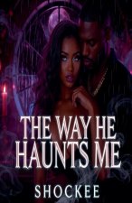 The Way He Haunts Me