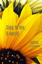 Sing to me, O world