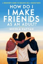How Do I Make Friends as an Adult? A Beginner's Guide to Building Real Connections