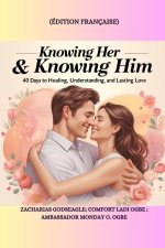 KNOWING HER & KNOWING HIM - 40 Days to Healing, Understanding, and Lasting Love - édition française