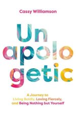 Unapologetic: A Journey to Living Boldly, Loving Fiercely, and Being Nothing But Yourself
