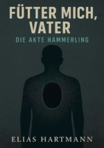 Fütter mich, Vater - Die Akte Hämmerling