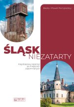 Śląsk niezatarty. Krajobrazowy reportaż po miejscach zapomnianych